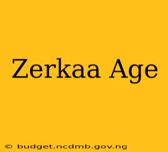 Zerkaa Age