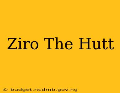 Ziro The Hutt