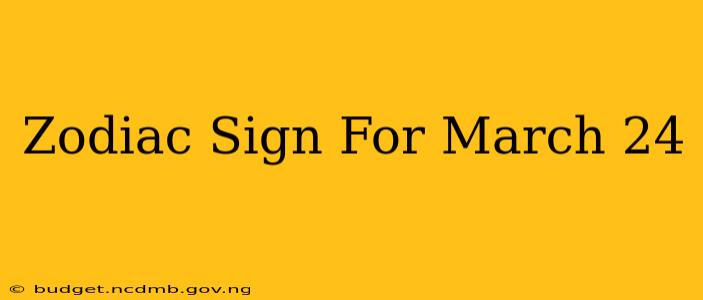 Zodiac Sign For March 24